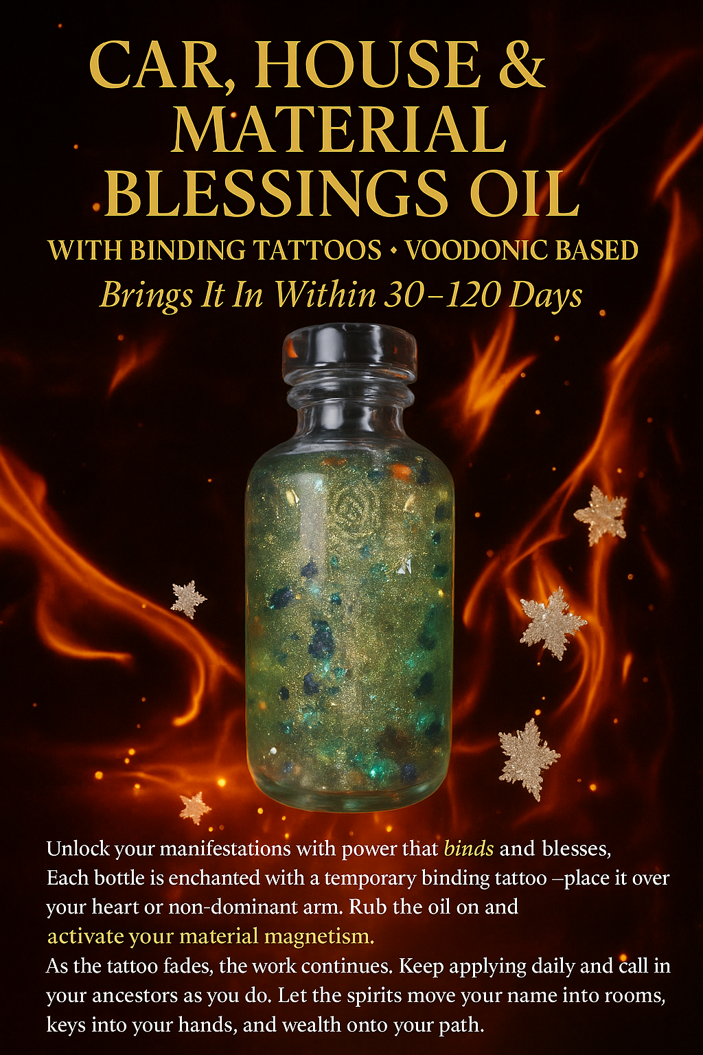 Car, House & Material Blessings Oil -WITH BINDING TATTOOs -Voodonic Based
(Brings It In Within!   30 -120 Days)
